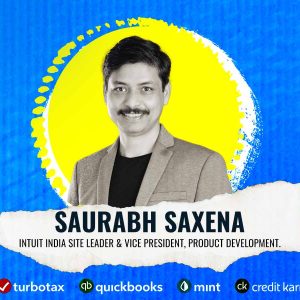 Intuit's Saurabh Saxena on solving problems with a customer and a platform-focused mindset